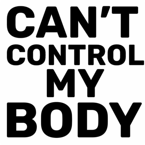 Can't Control My Body | Boomplay Music