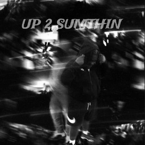 UP 2 SUMTHIN | Boomplay Music