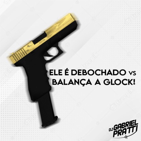 Ele é Debochado vs Balança a Glock | Boomplay Music