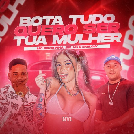 Bota Tudo Quero Ser Tua Mulher ft. Bik VS & Smilow | Boomplay Music