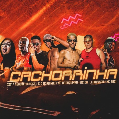 Cachorrinha ft. Neguin da Base, E o Gordinho, J.Dayvson, Mc Branquinha & MC GW | Boomplay Music