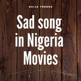 Sad Song in Nigeria Movies