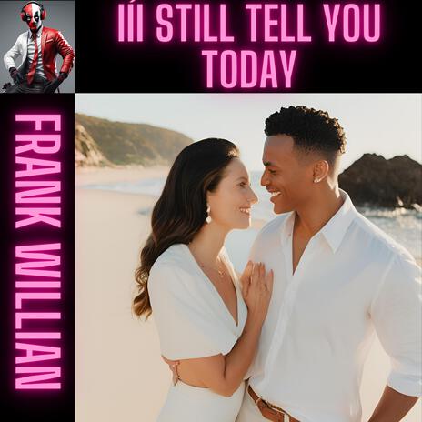 I´II STILL TELL YOU TODAY | Boomplay Music