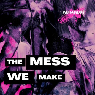 The Mess We Make