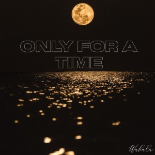 Only For A Time
