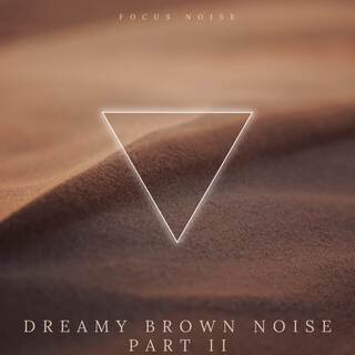 Dreamy Brown Noise Part II