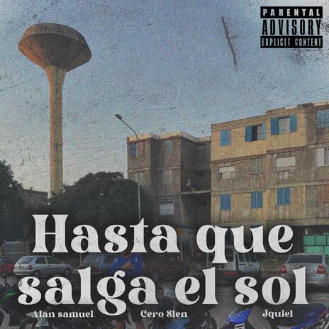 Hasta que salga el sol ft. Alan Samuel, Cero Slen & Jquiel | Boomplay Music