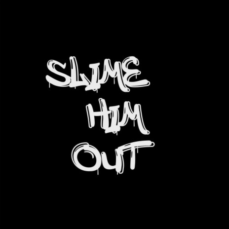 Slime Him out | Boomplay Music