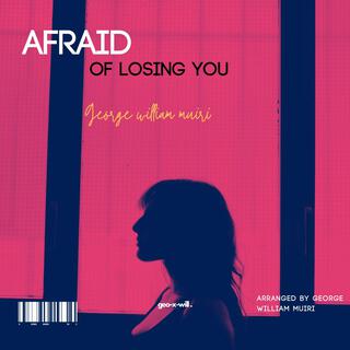 Afraid Of Losing You