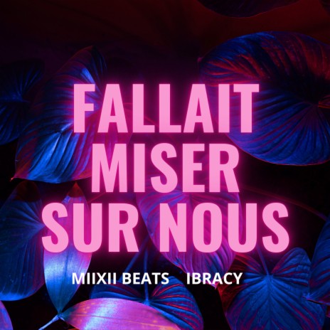 Fallait Miser Sur Nous ft. Ibracy & Ximas | Boomplay Music