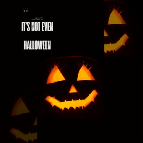 It's Not Even Halloween | Boomplay Music