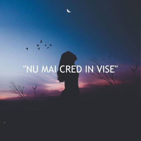 Nu mai cred in vise | Boomplay Music