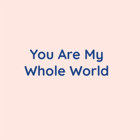 You Are My Whole World | Boomplay Music