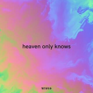 heaven only knows