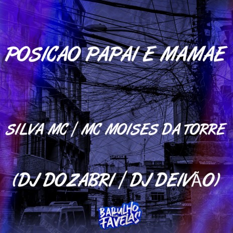 Posição Papai e Mamãe ft. Dj Dozabri, Mc Moises Da Torre & dj deivão | Boomplay Music