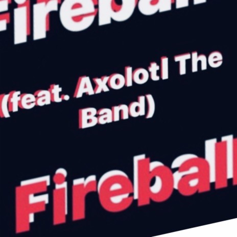 Fireball ft. Axolotl The Band | Boomplay Music