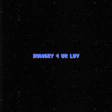 Hungry 4 Ur Luv... | Boomplay Music