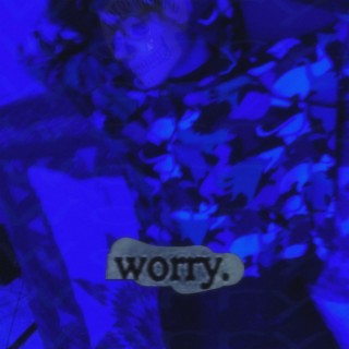 Worry.