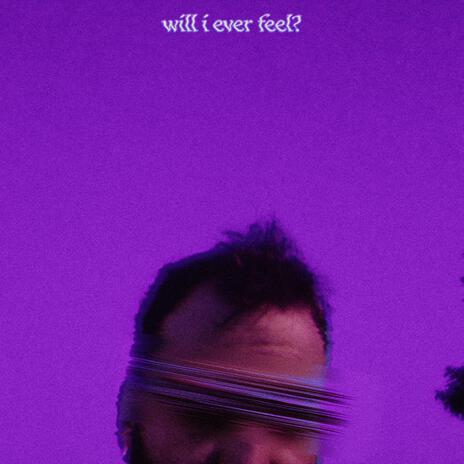 will i ever feel? | Boomplay Music