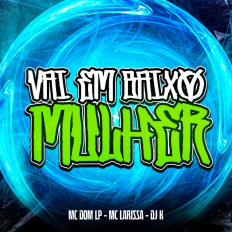 Vai em Baixo Mulher (feat. MC DOM LP & MC LARISSA) | Boomplay Music