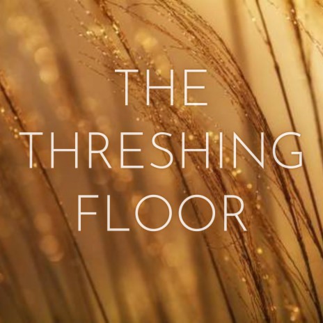 THE THRESHING FLOOR