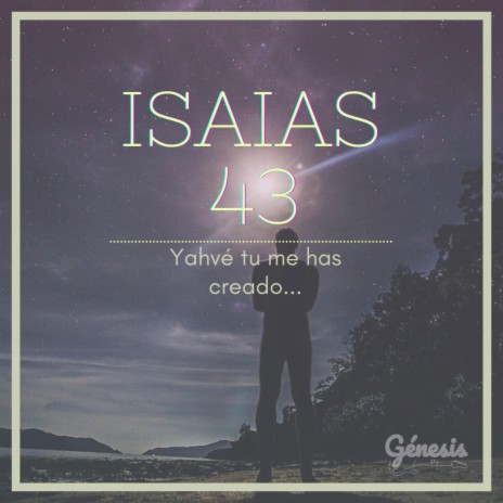 Isaías 43: Yahvé, tú me has creado
