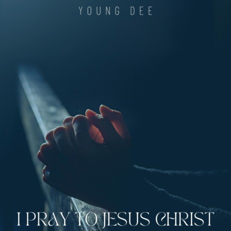 I Pray To Jesus Christ | Boomplay Music