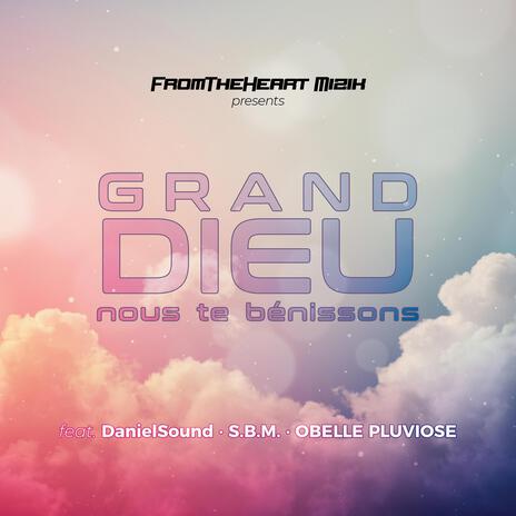 Grand Dieu Nous Te Bénissons ft. DanielSound, S.B.M. & Obelle Pluviose | Boomplay Music