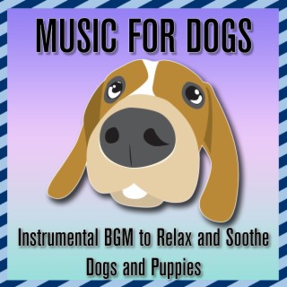 Music for Dogs: Instrumental BGM to Soothe and Relax Dogs and Puppies