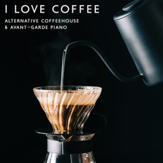 I Love Coffee: Alternative Coffeehouse & Avant-Garde Piano