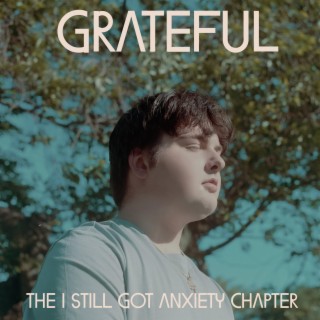 Grateful: The I Still Got Anxiety Chapter