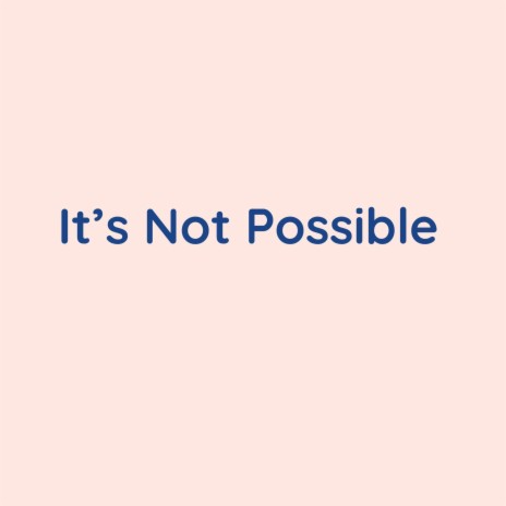 It's Not Possible | Boomplay Music