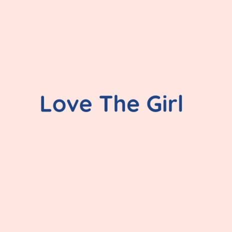 Love The Girl | Boomplay Music