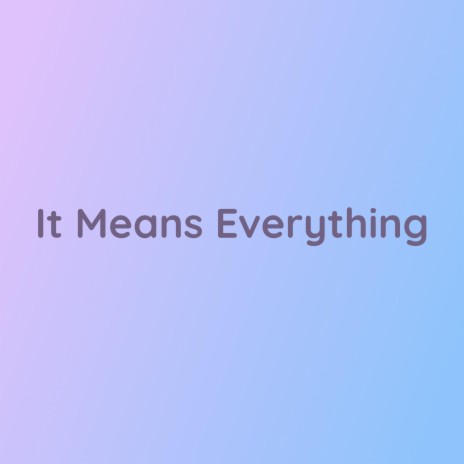 It Means Everything | Boomplay Music