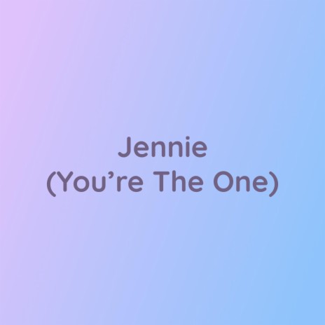 Jennie (You're The One)
