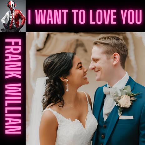 I WANT TO LOVE YOU | Boomplay Music