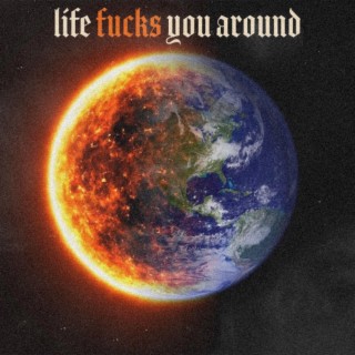 life fucks you around