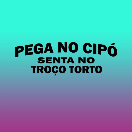 Pega no Cipó - Senta no Troço Torto | Boomplay Music