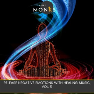 Release Negative Emotions with Healing Music, Vol. 5