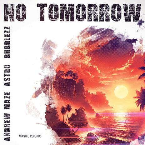 No Tomorrow ft. Andrew Maze Official & Bubblezz | Boomplay Music