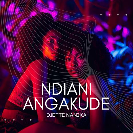 Ndiani Angakude | Boomplay Music