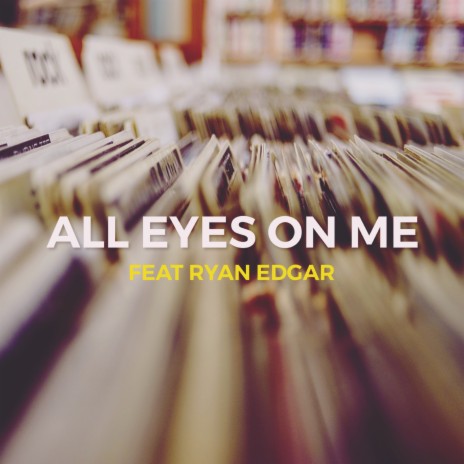 All Eyes On Me ft. Ryan Edgar