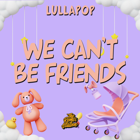 we can't be friends (wait for your love) - Ariana Grande for Babies ft. Lullapop Dreams | Boomplay Music