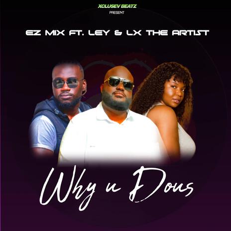 Why U Dous ft. LX The Artist & Ley | Boomplay Music