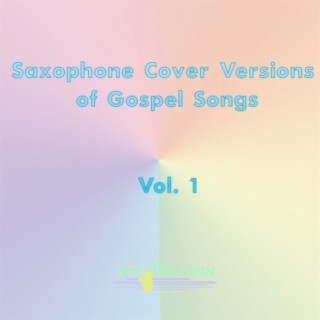 Saxophone Cover Versions of Gospel Songs, Vol. 1