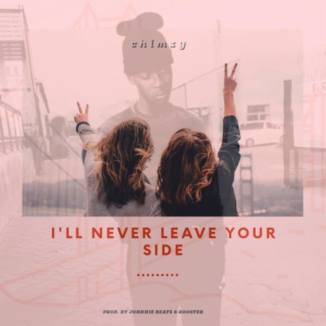I'll never leave your side (Radio Edit) ft. Chimzy | Boomplay Music