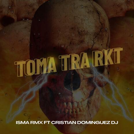 TOMA TRA RKT ft. CRISTIAN DOMINGUEZ DJ | Boomplay Music