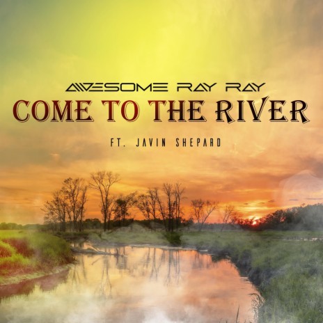 Come to the river ft. Javin Shepard | Boomplay Music