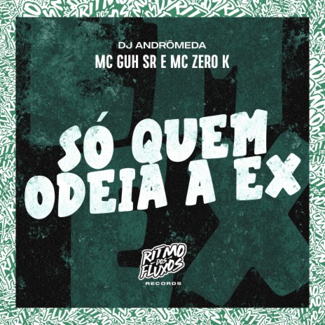 Só Quem Odeia a Ex ft. MC Zero K & DJ Andrômeda | Boomplay Music