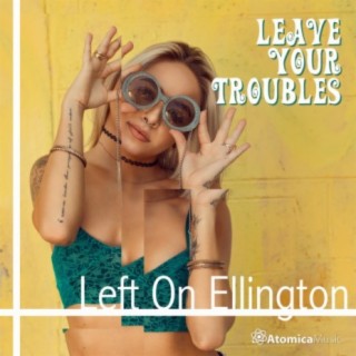 Left On Ellington: Leave Your Troubles